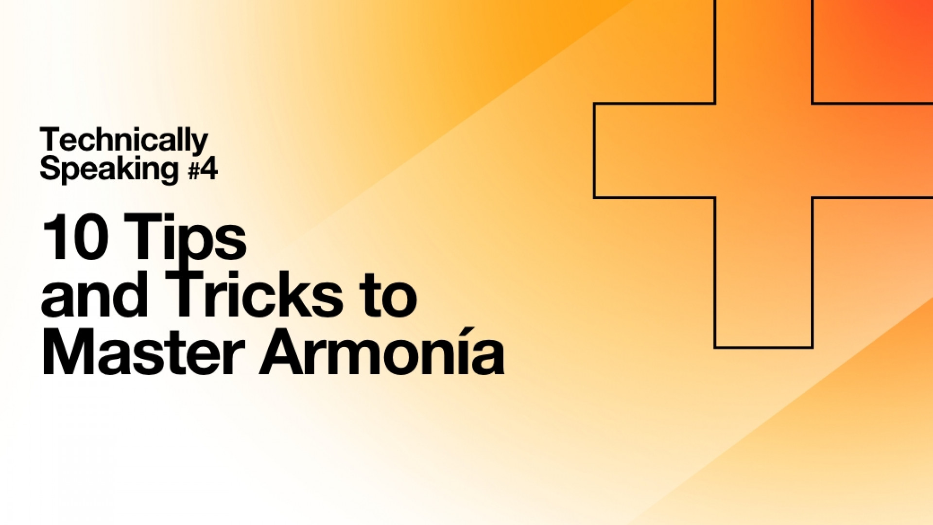 Technically Speaking #4: 10 Tips and Tricks to Master Armonía